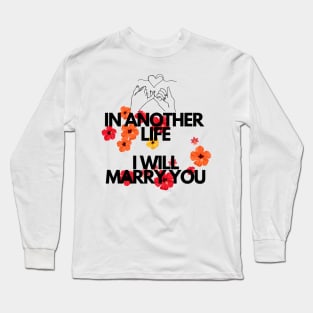 IN ANOTHER LIFE I WILL MARRY YOU Long Sleeve T-Shirt